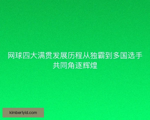 网球四大满贯发展历程从独霸到多国选手共同角逐辉煌