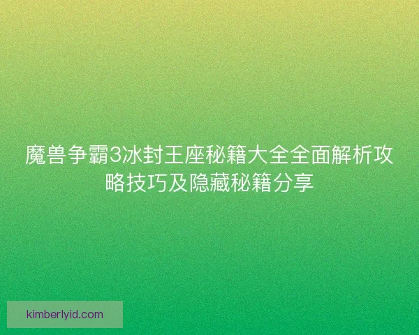 魔兽争霸3冰封王座秘籍大全全面解析攻略技巧及隐藏秘籍分享